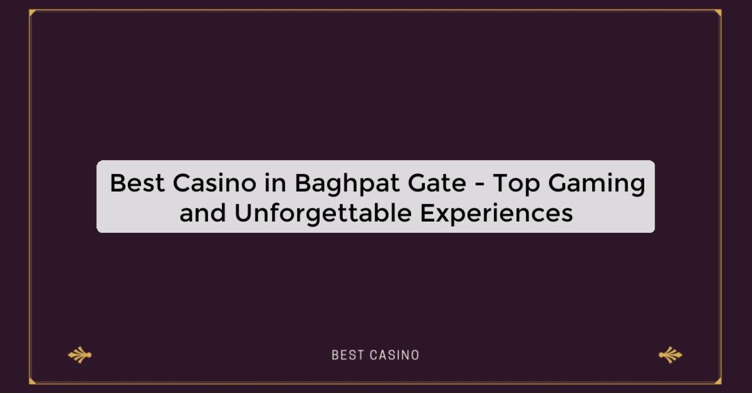 Best Casino in Baghpat Gate - Top Gaming Destination in the City