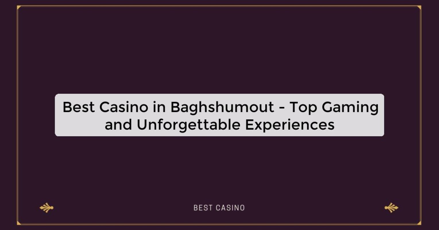 Best Casino in Baghshumout - Top Gaming Destination in the City